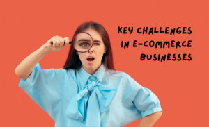 Key challenges in ecommerce businesses